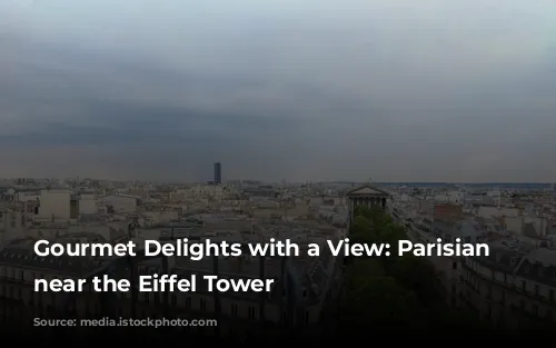 Gourmet Delights with a View: Parisian Restaurants near the Eiffel Tower