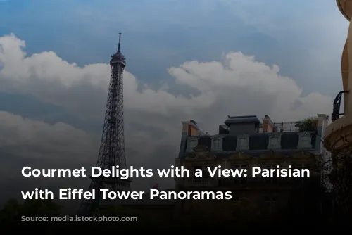 Gourmet Delights with a View: Parisian Restaurants with Eiffel Tower Panoramas