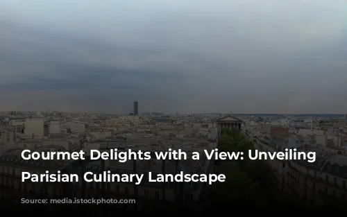 Gourmet Delights with a View: Unveiling the Parisian Culinary Landscape