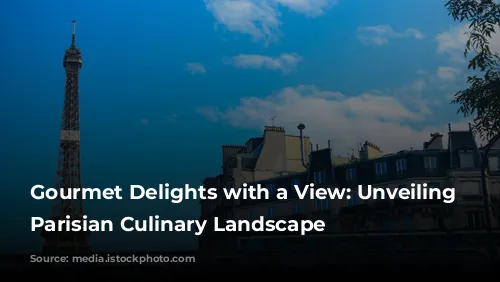 Gourmet Delights with a View: Unveiling the Parisian Culinary Landscape