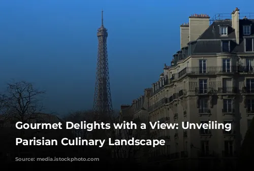 Gourmet Delights with a View: Unveiling the Parisian Culinary Landscape