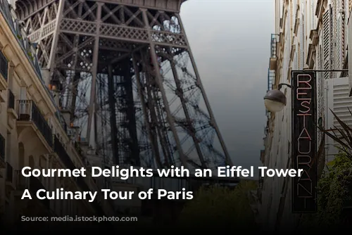 Gourmet Delights with an Eiffel Tower View:  A Culinary Tour of Paris