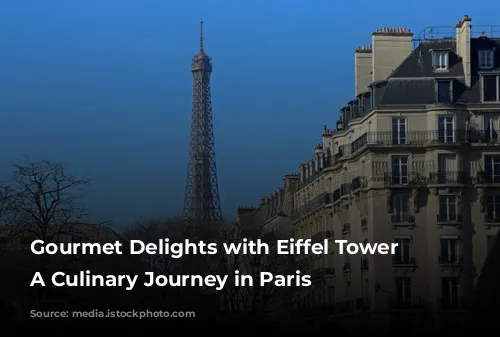 Gourmet Delights with Eiffel Tower Views: A Culinary Journey in Paris