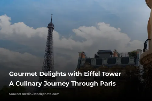 Gourmet Delights with Eiffel Tower Views: A Culinary Journey Through Paris