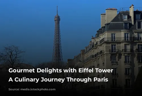 Gourmet Delights with Eiffel Tower Views: A Culinary Journey Through Paris