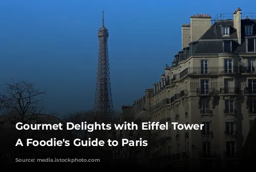 Gourmet Delights with Eiffel Tower Views: A Foodie's Guide to Paris