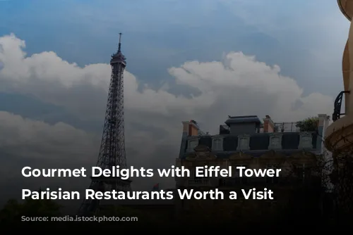 Gourmet Delights with Eiffel Tower Views: Parisian Restaurants Worth a Visit