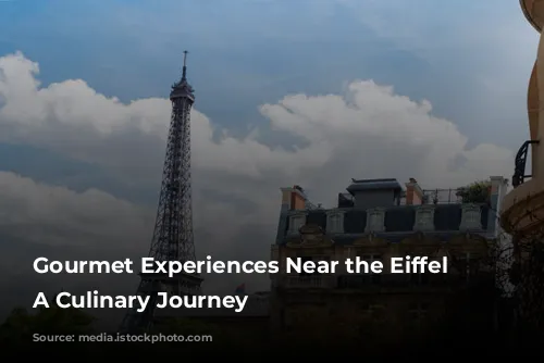 Gourmet Experiences Near the Eiffel Tower: A Culinary Journey