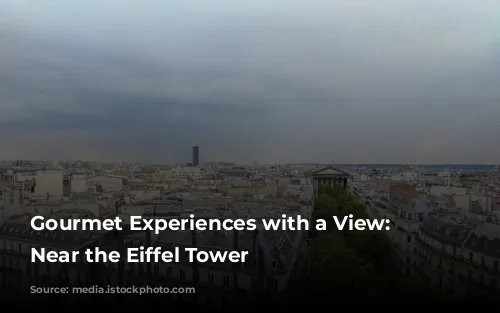 Gourmet Experiences with a View: Dining Near the Eiffel Tower