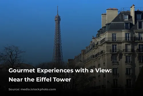 Gourmet Experiences with a View: Dining Near the Eiffel Tower