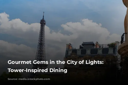 Gourmet Gems in the City of Lights: Eiffel Tower-Inspired Dining