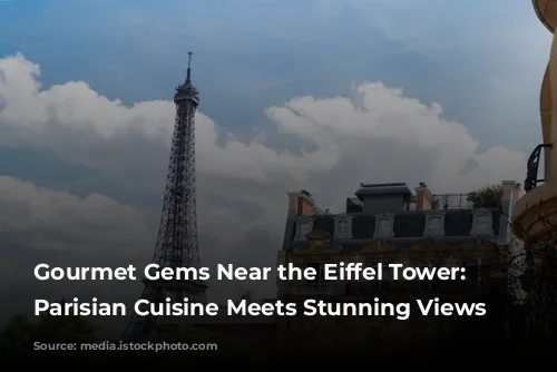 Gourmet Gems Near the Eiffel Tower: Where Parisian Cuisine Meets Stunning Views