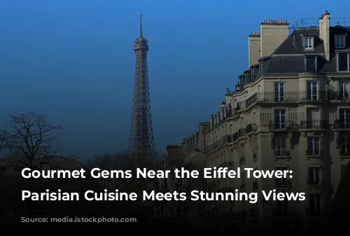 Gourmet Gems Near the Eiffel Tower: Where Parisian Cuisine Meets Stunning Views