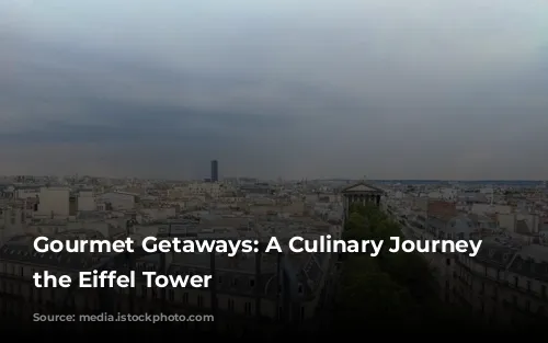 Gourmet Getaways: A Culinary Journey Around the Eiffel Tower