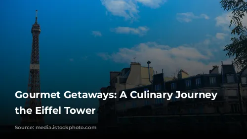 Gourmet Getaways: A Culinary Journey Around the Eiffel Tower