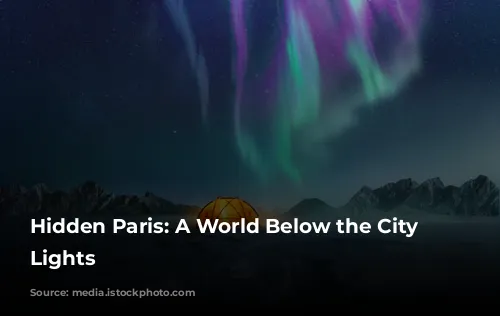 Hidden Paris: A World Below the City of Lights