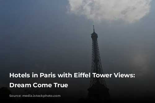 Hotels in Paris with Eiffel Tower Views: A Dream Come True