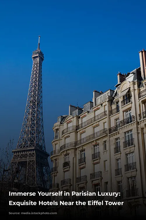 Immerse Yourself in Parisian Luxury: 4 Exquisite Hotels Near the Eiffel Tower