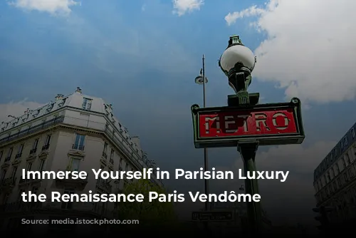 Immerse Yourself in Parisian Luxury at the Renaissance Paris Vendôme