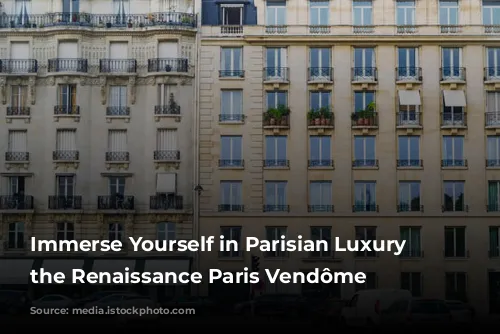 Immerse Yourself in Parisian Luxury at the Renaissance Paris Vendôme