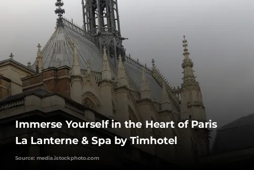 Immerse Yourself in the Heart of Paris at La Lanterne & Spa by Timhotel