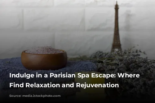 Indulge in a Parisian Spa Escape: Where to Find Relaxation and Rejuvenation