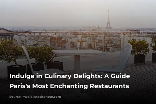 Indulge in Culinary Delights: A Guide to Paris's Most Enchanting Restaurants