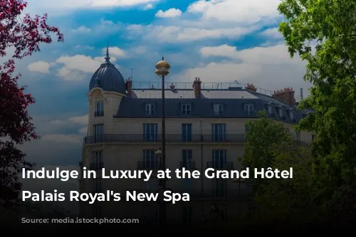 Indulge in Luxury at the Grand Hôtel du Palais Royal's New Spa