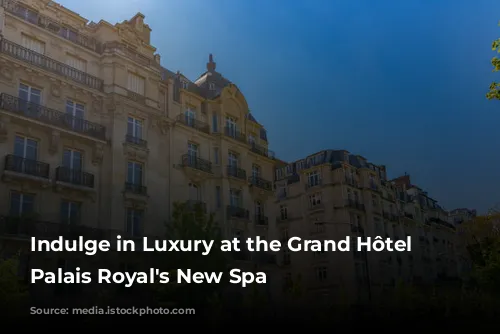 Indulge in Luxury at the Grand Hôtel du Palais Royal's New Spa