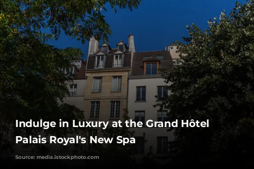 Indulge in Luxury at the Grand Hôtel du Palais Royal's New Spa