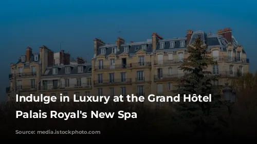 Indulge in Luxury at the Grand Hôtel du Palais Royal's New Spa