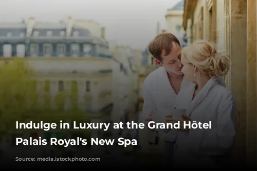 Indulge in Luxury at the Grand Hôtel du Palais Royal's New Spa