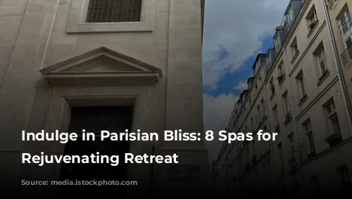 Indulge in Parisian Bliss: 8 Spas for a Rejuvenating Retreat