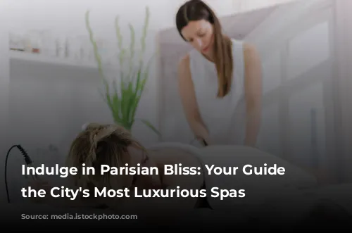 Indulge in Parisian Bliss: Your Guide to the City's Most Luxurious Spas