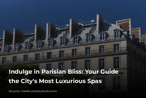 Indulge in Parisian Bliss: Your Guide to the City's Most Luxurious Spas