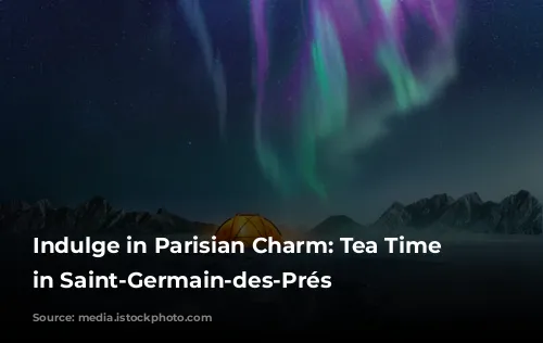 Indulge in Parisian Charm:  Tea Time Delights in Saint-Germain-des-Prés