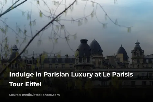 Indulge in Parisian Luxury at Le Parisis Paris Tour Eiffel