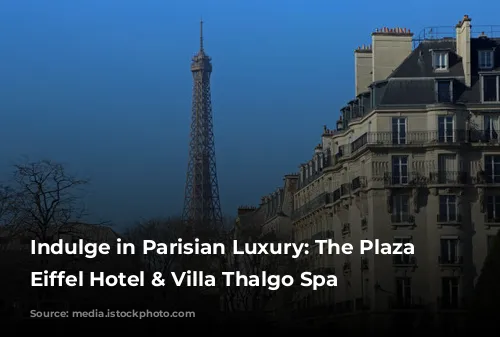 Indulge in Parisian Luxury: The Plaza Tour Eiffel Hotel & Villa Thalgo Spa