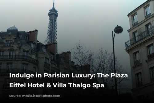 Indulge in Parisian Luxury: The Plaza Tour Eiffel Hotel & Villa Thalgo Spa