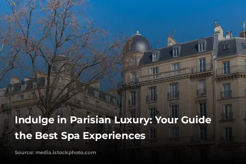 Indulge in Parisian Luxury: Your Guide to the Best Spa Experiences