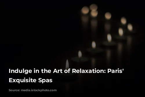 Indulge in the Art of Relaxation: Paris' Most Exquisite Spas