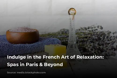 Indulge in the French Art of Relaxation: Top Spas in Paris & Beyond