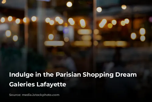 Indulge in the Parisian Shopping Dream at Galeries Lafayette