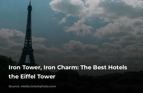 Iron Tower, Iron Charm: The Best Hotels Near the Eiffel Tower