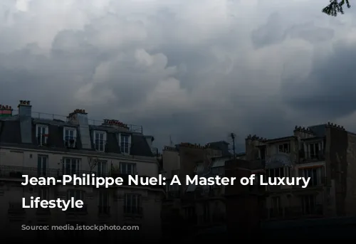 Jean-Philippe Nuel: A Master of Luxury and Lifestyle