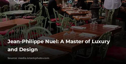 Jean-Philippe Nuel: A Master of Luxury Hospitality and Design