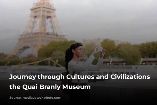 Journey through Cultures and Civilizations at the Quai Branly Museum