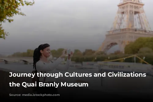 Journey through Cultures and Civilizations at the Quai Branly Museum