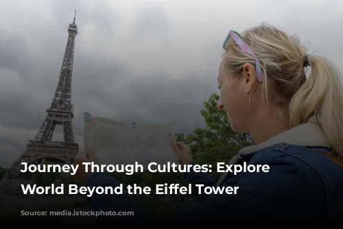 Journey Through Cultures: Explore the World Beyond the Eiffel Tower