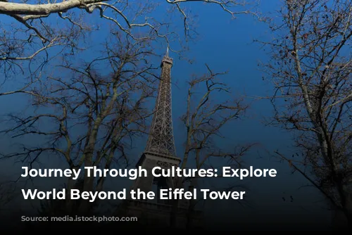 Journey Through Cultures: Explore the World Beyond the Eiffel Tower